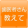 歯医者さん教えて