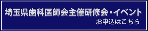 埼玉県歯科医師会主催研修会・イベントのお申込はこちら